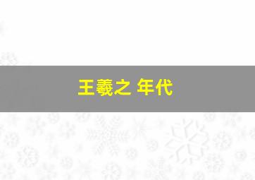 王羲之 年代